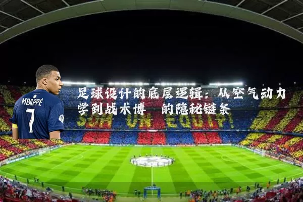 足球设计的底层逻辑：从空气动力学到战术博弈的隐秘链条