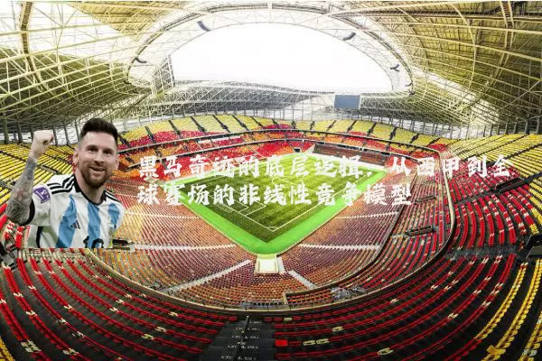 黑马奇迹的底层逻辑：从西甲到全球赛场的非线性竞争模型