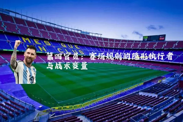 第四官员:赛场规则的隐形执行者与战术变量