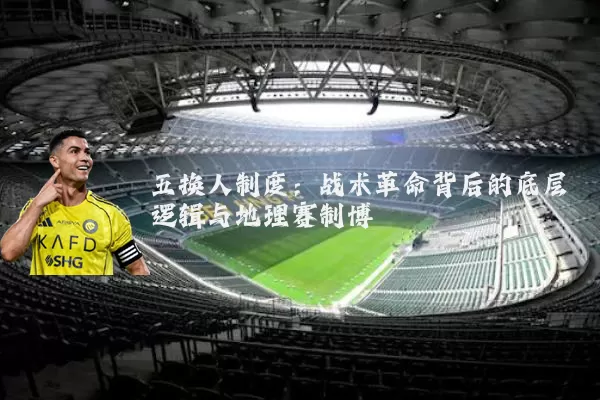 五换人制度：战术革命背后的底层逻辑与地理赛制博弈