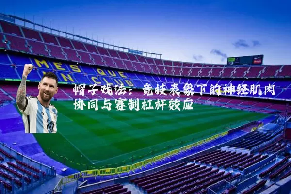 帽子戏法:竞技表象下的神经肌肉协同与赛制杠杆效应